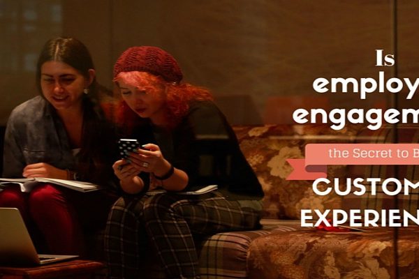 Is Employee Engagement the Secret To Better Customer Experience?