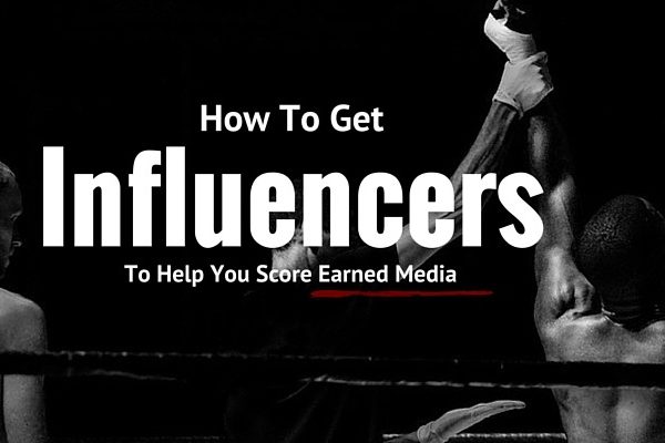 How To Get Influencers To Help You Score Earned Media