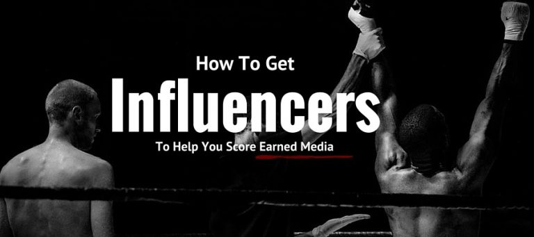 How To Get Influencers To Help You Score Earned Media