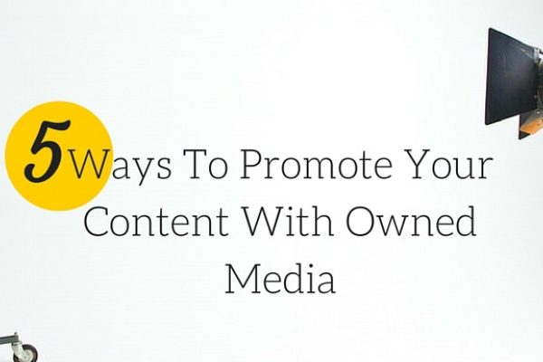 Ways To Promote Your Content With Owned Media