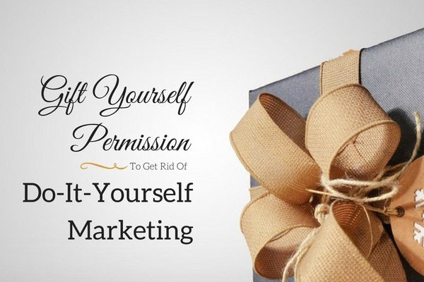Gift Yourself Permission To Get Rid Of DIY Marketing New Year's Resolutions