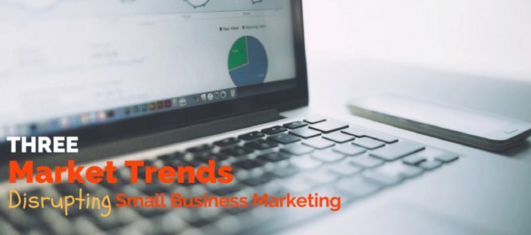 3 Market Trends Disrupting Small Business Marketing